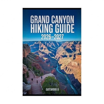 Grand Canyon Hiking Guide 2026 - 2027: Rim-to-Rim Routes, Maps, Permits, Best...