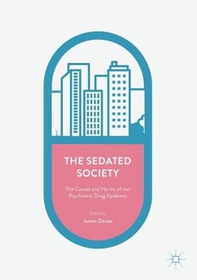 The Sedated Society: The Causes and Harms of Our Psychiatric Drug Epidemic: New