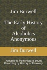 Jim Burwell The Early History of Alcoholics Anonymous by History of Recovery