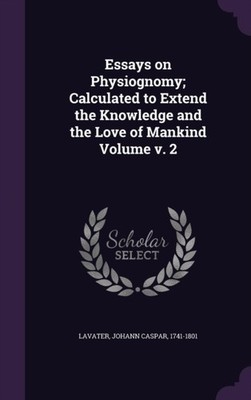 Lavater - Essays on Physiognomy  Calculated to Extend the Knowledge an - X555z