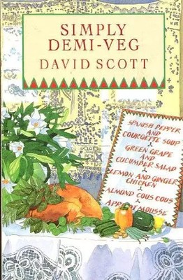 Simply Demi-veg: The Easy Way to Enjoy Fish, Chicken and Vegetables, David Scott