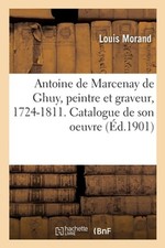 Antoine de Marcenay de Ghuy, peintre et graveur, 1724-1811 by Louis Morand Paper