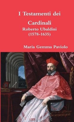 I Testamenti Dei Cardinali: Roberto Ubaldini (1578-1635) by Maria Gemma Paviolo
