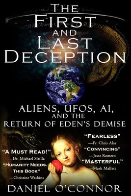 The First and Last Deception: Aliens, UFOs, AI, and Return of Eden s Demise NEW