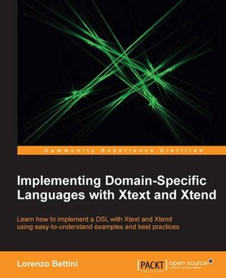 Implementing Domain-specific Languages With Xtext and Xtend by Lorenzo Bettini (