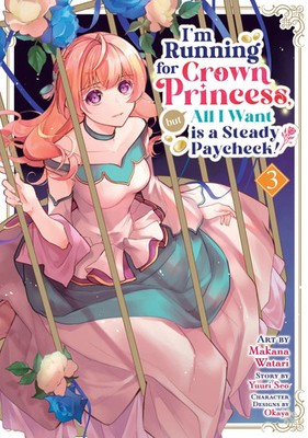 I'm Running for Crown Princess, but All I Want is a Steady Paycheck! (Manga)...