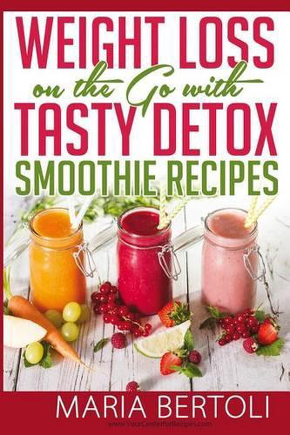 Weight Loss on the Go with Tasty Detox Smoothie Recipes by Maria Bertoli (Englis