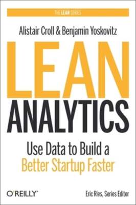 Lean Analytics: Use Data to Build a Better Startup Faster by Alistair Croll