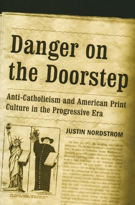 Danger on the Doorstep: Anti-Catholicism and American Print Culture in the P...