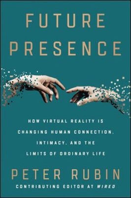 Future Presence : How Virtual Reality Is Changing Human Connectio