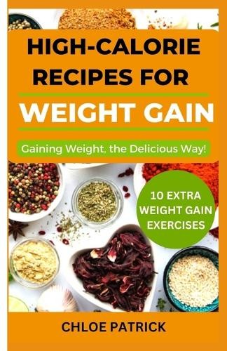 Chloe Patrick High Calorie Recipes for Weight Gain (Tascabile) Calorie Recipes