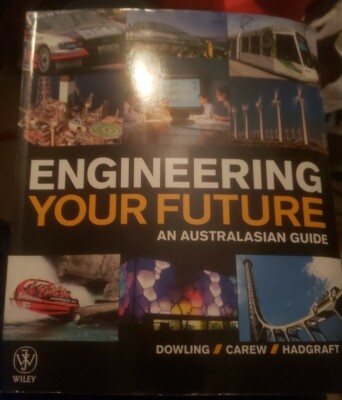 Engineering Your Future : An Australasian Guide by Anna Carew, David Dowling and