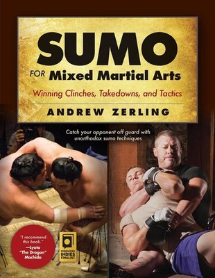 Sumo for Mixed Martial Arts: Winning Clinches, Takedowns, & Tactics by Andrew Ze