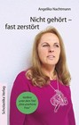 Nicht gehört - fast zerstört von Angelika Nachtmann (2016, Kunststoffeinband)