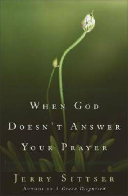 When God Doesnt Answer Your Prayer - Hardcover By Sittser, Jerry - GOOD