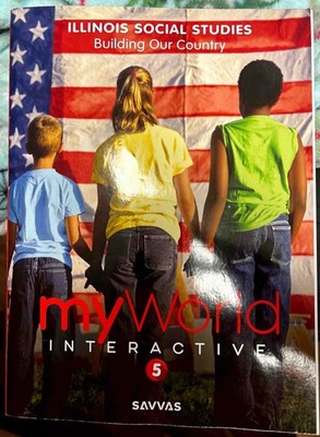 Illinois Social Studies ,Building Our Country ,My World Interactive 5