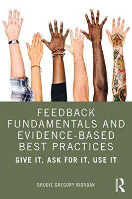 Feedback Fundamentals and Evidence-Based Best Practices: Give It, Ask for It,...