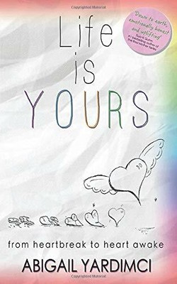 Life is Yours: From heartbreak to heart awake by Yardimci, Abigail 190695450X
