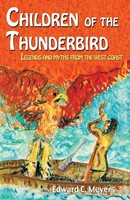 Children Of The Thunderbird Legends And Myths From The West Coast E C Meyers