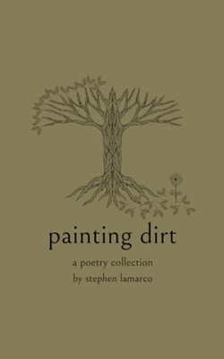 Painting Dirt A Poetry Collection - Paperback NEW STEPHEN. LAMARC 2024-01-05