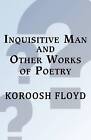 Inquisitive Man, and Other Works of Poetry by Koroosh Floyd (Paperback / softback, 2011)