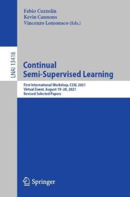 Continual Semi-Supervised Learning: First International Workshop, CSSL 2021,
