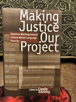 Making Justice Our Project : Teachers Working Toward Critical Whole Language...