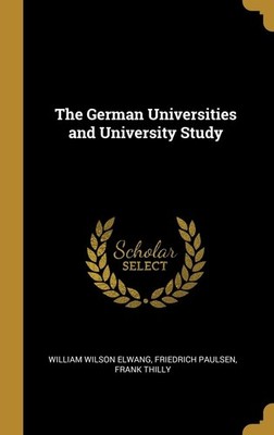 The German Universities and University Study,Elwang, William Wil
