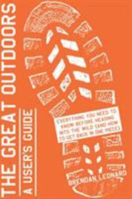 The Great Outdoors: a User's Guide : Everything You Need to Know Before Heading