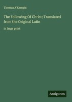Thomas A'kempis | The Following Of Christ; Translated From The Original Latin