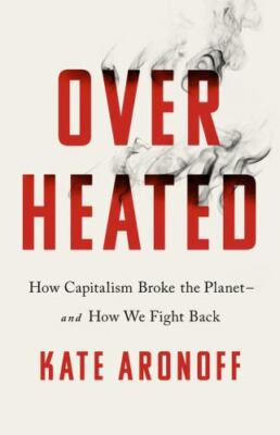 Overheated: How Capitalism Broke the Planet--And How We Fight Back by 