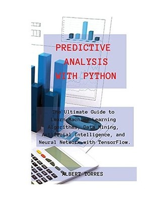 Predictive Analysis with Python: The Ultimate Guide to Learn Machine Learning Al
