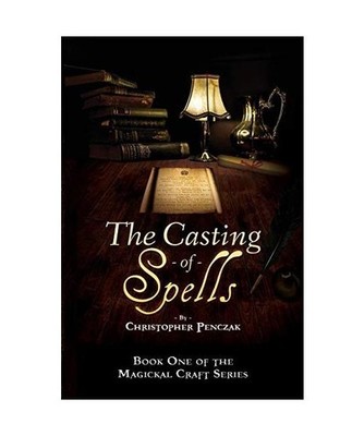 The Casting of Spells: Creating a Magickal Life Through the Words of True Will: 