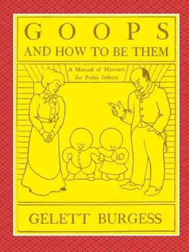 GOOPS AND HOW TO BE THEM - A Manual of Manners for Polite Infants Inculcating