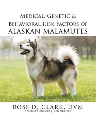 Medical, Genetic & Behavioral Risk Factors of Alaskan Malamutes by DVM Ross Clar