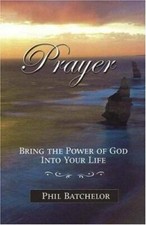 Prayer: Bring the Power of God into Your Life by Phil Batchelor Hardcover New 