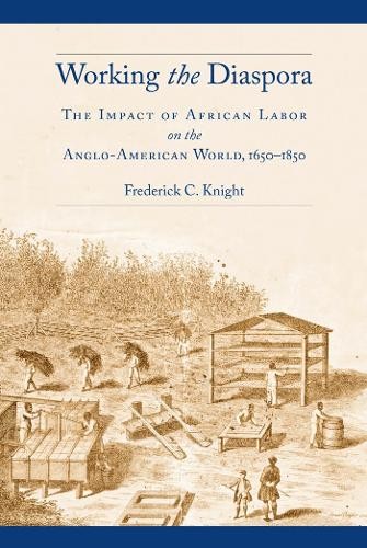 Frederick C. Knight Working the Diaspora (Tascabile) Culture, Labor, History