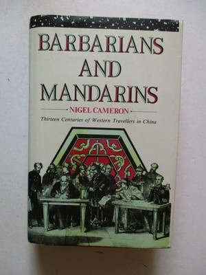 Cameron, Nigel: BARBARIANS AND MANDARINS: 13 CENTURIES OF WESTERN TRAVELERS IN C