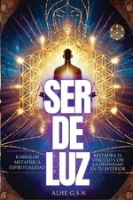 Ser de Luz: Restaura el vinculo con Dios en tu interior by Alhe Splendor Gsn Alh
