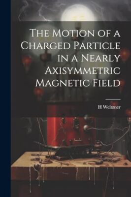 Weitzner - Te Motion of a Carged Particle in a Nearly Axisymmetric Mag - X555z