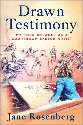 Drawn Testimony: My Four Decades as a Courtroom Sketch Artist by ...