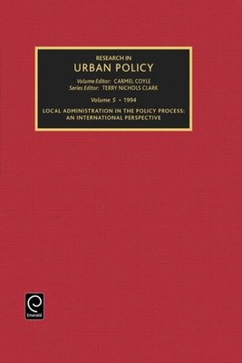 Research in Urban Policy : Local Administration in the Policy Process : An In...
