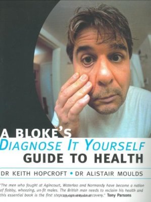 A BLOKE'S DIAGNOSE-IT-YOURSELF GUIDE TO HEALTH (OXFORD MEDICAL P