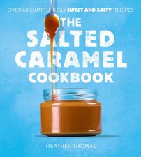 The Salted Caramel Cookbook by Heather Thomas Hardcover Book