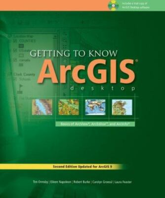 Getting to Know ArcGIS Desktop: The Basics of ArcView, ArcEditor, and ArcInfo...