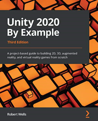 Unity 2020 By Example: A project-based guide to buildin -  NEW Robert Wells 2020