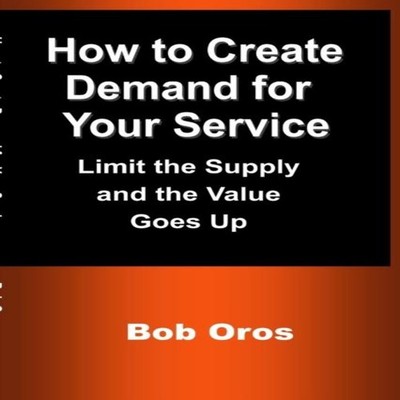 How to Create Demand for Your Service Limit the Supply and the Va