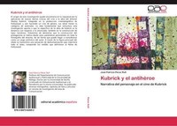 Kubrick Y El AntihéRoe: Narrativa Del Personaje En El Cine De Kubrick José