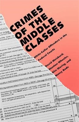 Crimes of the Middle Classes : White-Collar Offenders in the Federal Courts, ...