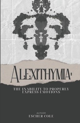 Alexithymia: The Inability to Properly Express Emotions by Escher Cole Paperback